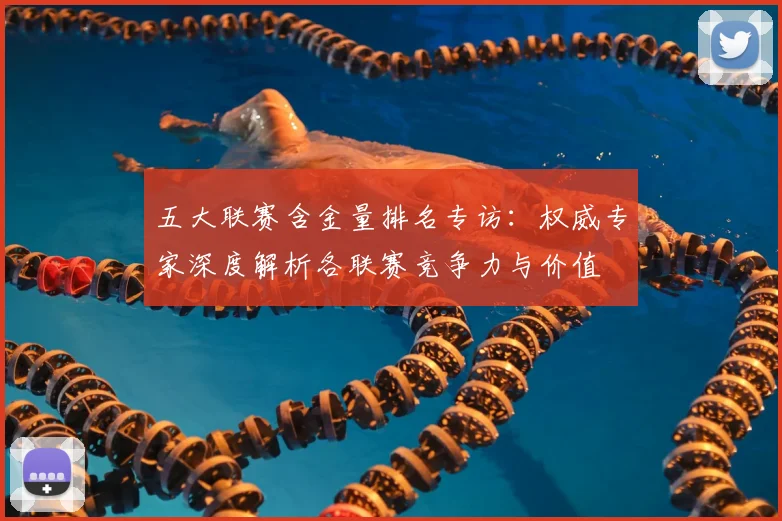 五大联赛含金量排名专访：权威专家深度解析各联赛竞争力与价值
