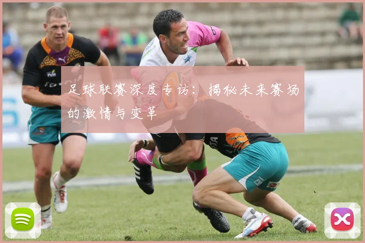 足球联赛深度专访：揭秘未来赛场的激情与变革