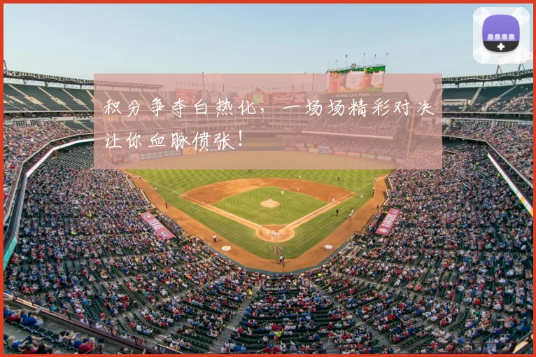 积分争夺白热化，一场场精彩对决让你血脉偾张！