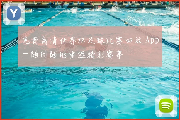 免费高清世界杯足球比赛回放 App - 随时随地重温精彩赛事
