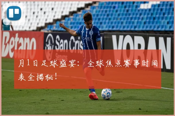 月1日足球盛宴：全球焦点赛事时间表全揭秘！